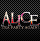 ALICE -TEA PARTY AGAIN!-